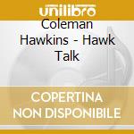 Coleman Hawkins - Hawk Talk cd musicale di HAWKINS COLEMAN
