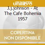 J.j.johnson - At The Cafe Bohemia 1957 cd musicale di J.J.JOHNSON