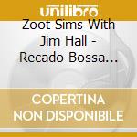 Zoot Sims With Jim Hall - Recado Bossa Nova cd musicale di SIMS ZOOT