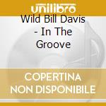 Wild Bill Davis - In The Groove cd musicale di WILD BILL DAVIS