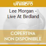 Lee Morgan - Live At Birdland cd musicale di MORGAN LEE