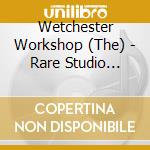 Wetchester Workshop (The) - Rare Studio Recordings cd