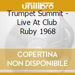 Trumpet Summit - Live At Club Ruby 1968 cd musicale di Trumpet Summit