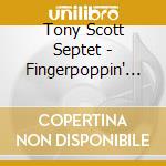 Tony Scott Septet - Fingerpoppin' C.s.'54-'5 cd musicale di SCOTT TONY SEPTET