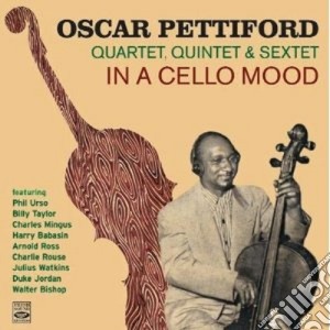 Oscar Pettiford 4tet/5tet & 6/tet - In A Cello Mood cd musicale di Oscar pettiford 4tet