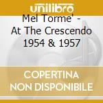Mel Torme' - At The Crescendo 1954 & 1957 cd musicale di Mel Torme'