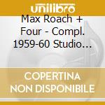 Max Roach + Four - Compl. 1959-60 Studio Rec cd musicale di Max Roach + Four