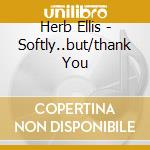 Herb Ellis - Softly..but/thank You cd