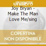 Joy Bryan - Make The Man Love Me/sing
