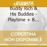Buddy Rich & His Buddies - Playtime + 8 Bonus Tracks cd musicale di Buddy rich & his bud