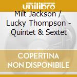 Milt Jackson / Lucky Thompson - Quintet & Sextet cd musicale di Milt jackson with lu