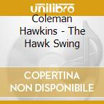 Coleman Hawkins - The Hawk Swing cd musicale di Coleman Hawkins