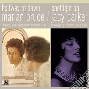 Marian Bruce / Jacy Parker - Halfway To Dawn + Spootlight On cd musicale di Marian Bruce / Jacy Parker