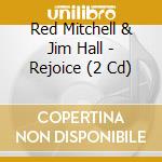 Red Mitchell & Jim Hall - Rejoice (2 Cd) cd musicale di Red Mitchell & Jim Hall