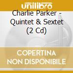 Charlie Parker - Quintet & Sextet (2 Cd) cd musicale di Charlie Parker