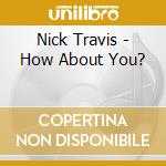 Nick Travis - How About You? cd musicale di Nick Travis