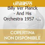 Billy Ver Planck - And His Orchestra 1957 - 1958 (2 Cd) cd musicale di Billy Ver Planck