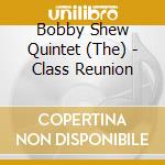 Bobby Shew Quintet (The) - Class Reunion cd musicale di Bobby Shew Quintet