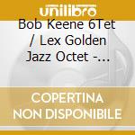 Bob Keene 6Tet / Lex Golden Jazz Octet - Presenting Rare And Obscure Jazz Albums cd