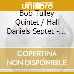 Bob Tulley Quintet / Hall Daniels Septet - Bob Tulley/Hall Daniels cd