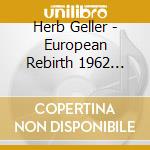Herb Geller - European Rebirth 1962 Paris Sessions cd musicale