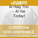 Al Haig Trio - Al Hai Today! cd