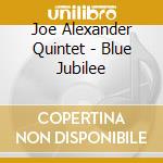 Joe Alexander Quintet - Blue Jubilee cd musicale di Joe alexander quinte