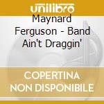 Maynard Ferguson - Band Ain't Draggin' cd