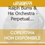 Ralph Burns & His Orchestra - Perpetual Motion cd musicale di Ralph Burns & His Orchestra