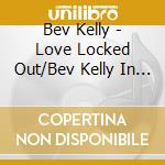 Bev Kelly - Love Locked Out/Bev Kelly In Person cd