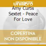 Amy Curtis Sextet - Peace For Love cd