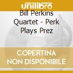 Bill Perkins Quartet - Perk Plays Prez cd