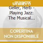 Geller, Herb - Playing Jazz: The Musical Autobiogr cd