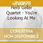 Herb Geller Quartet - You're Looking At Me cd musicale di HERB GELLER QUARTET