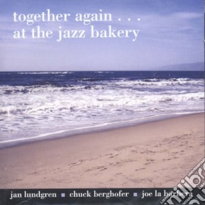 Lundgren / Berghofer / La Barbera - Together Again... At The Jazz Bakery cd musicale di Lundgren/la Barbera/berghofer