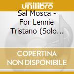 Sal Mosca - For Lennie Tristano (Solo Piano 1970 & 1997) cd musicale