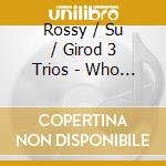 Rossy / Su / Girod 3 Trios - Who Cares? cd musicale di Rossy / Su / Girod 3 Trios