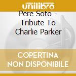 Pere Soto - Tribute To Charlie Parker cd
