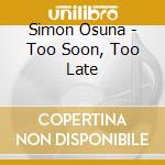 Simon Osuna - Too Soon, Too Late cd