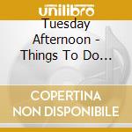 Tuesday Afternoon - Things To Do On A... cd