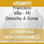 Francisco Villa - Mi Derecho A Sonar cd musicale di Francisco Villa