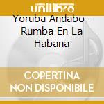 Yoruba Andabo - Rumba En La Habana cd musicale di Yoruba Andabo