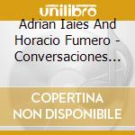 Adrian Iaies And Horacio Fumero - Conversaciones Desde El Arrabal Ama cd musicale di Adrian Iaies And Horacio Fumero
