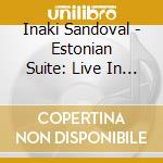 Inaki Sandoval - Estonian Suite: Live In Tallin (Cd+Dvd) cd