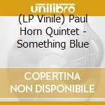 (LP Vinile) Paul Horn Quintet - Something Blue lp vinile di Paul Horn Quintet