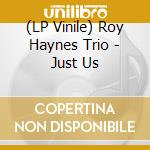(LP Vinile) Roy Haynes Trio - Just Us lp vinile di Roy Haynes Trio