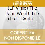 (LP Vinile) The John Wright Trio (Lp) - South Side Soul (Lp) lp vinile