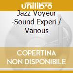 Jazz Voyeur -Sound Experi / Various cd musicale