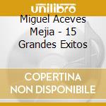 Miguel Aceves Mejia - 15 Grandes Exitos