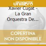 Xavier Cugat - La Gran Orquestra De Xavier Cugat cd